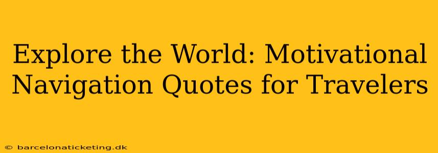Explore the World: Motivational Navigation Quotes for Travelers