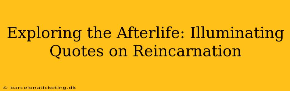 Exploring the Afterlife: Illuminating Quotes on Reincarnation