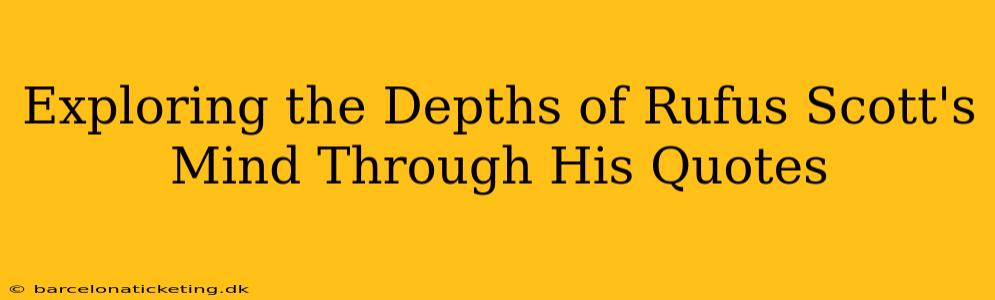 Exploring the Depths of Rufus Scott's Mind Through His Quotes