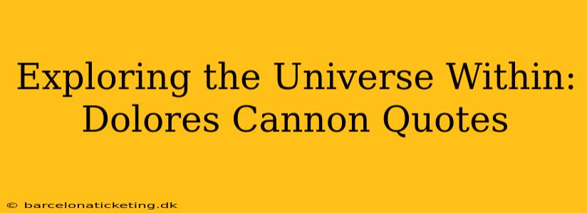 Exploring the Universe Within: Dolores Cannon Quotes