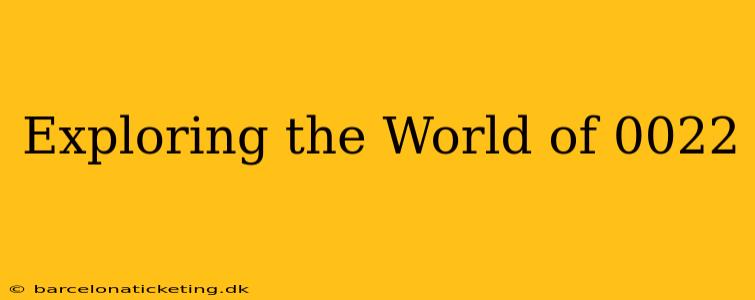 Exploring the World of 0022
