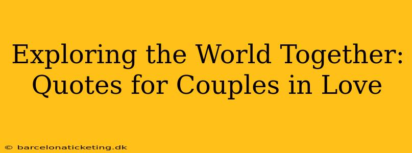 Exploring the World Together: Quotes for Couples in Love