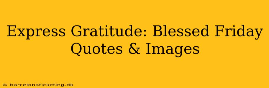 Express Gratitude: Blessed Friday Quotes & Images