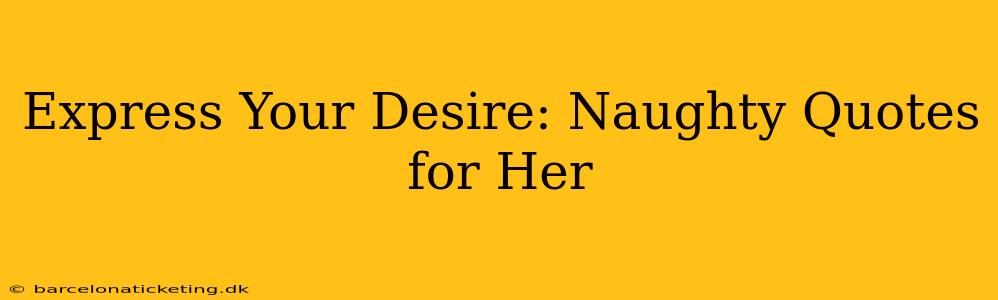 Express Your Desire: Naughty Quotes for Her Express Your Desire: Naughty Quotes for Her