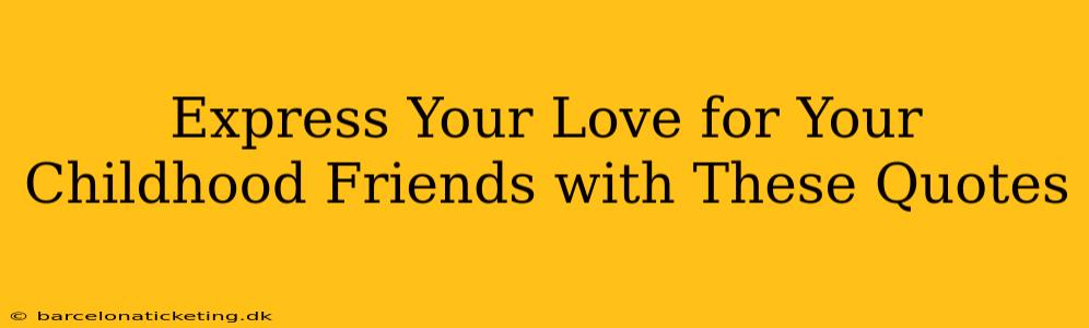 Express Your Love for Your Childhood Friends with These Quotes