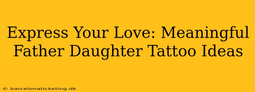 Express Your Love: Meaningful Father Daughter Tattoo Ideas