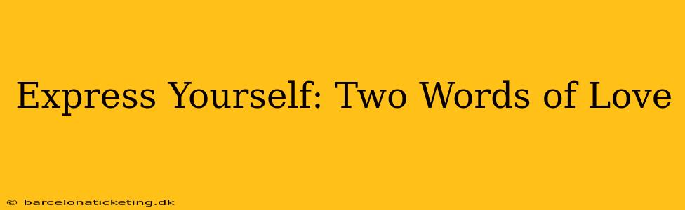 Express Yourself: Two Words of Love