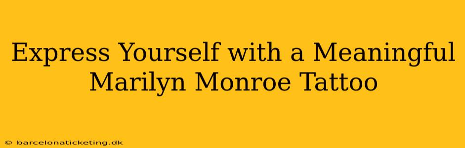 Express Yourself with a Meaningful Marilyn Monroe Tattoo