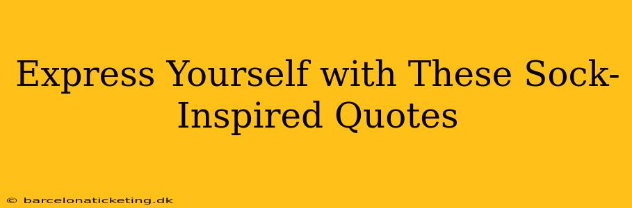 Express Yourself with These Sock-Inspired Quotes
