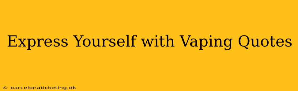Express Yourself with Vaping Quotes