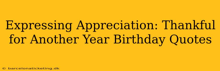 Expressing Appreciation: Thankful for Another Year Birthday Quotes