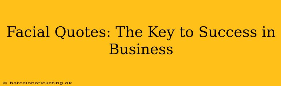 Facial Quotes: The Key to Success in Business