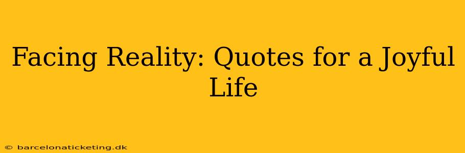 Facing Reality: Quotes for a Joyful Life