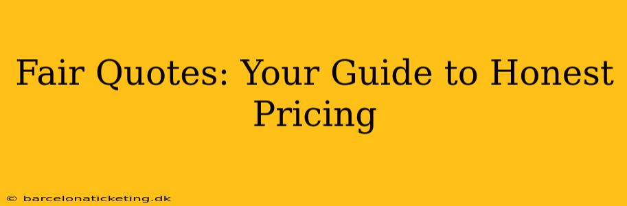 Fair Quotes: Your Guide to Honest Pricing