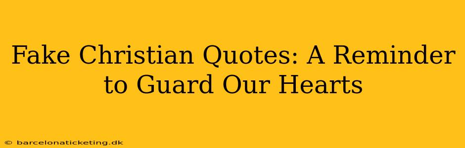 Fake Christian Quotes: A Reminder to Guard Our Hearts