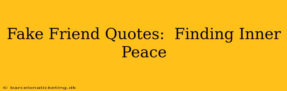 Fake Friend Quotes:  Finding Inner Peace