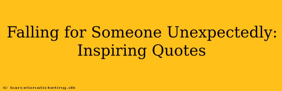 Falling for Someone Unexpectedly: Inspiring Quotes