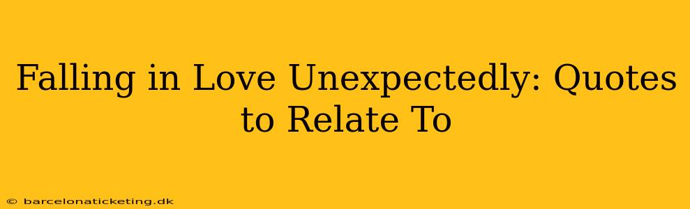 Falling in Love Unexpectedly: Quotes to Relate To