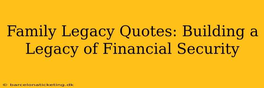 Family Legacy Quotes: Building a Legacy of Financial Security