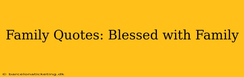 Family Quotes: Blessed with Family