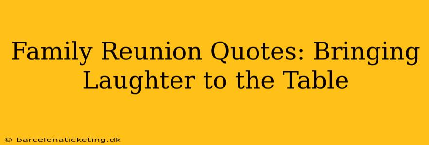 Family Reunion Quotes: Bringing Laughter to the Table
