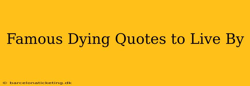 Famous Dying Quotes to Live By
