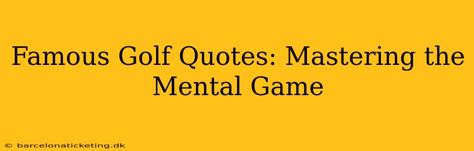 Famous Golf Quotes: Mastering the Mental Game