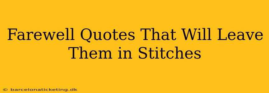 Farewell Quotes That Will Leave Them in Stitches