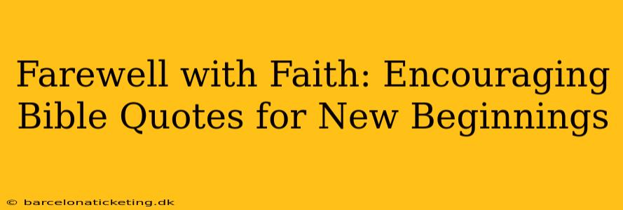 Farewell with Faith: Encouraging Bible Quotes for New Beginnings