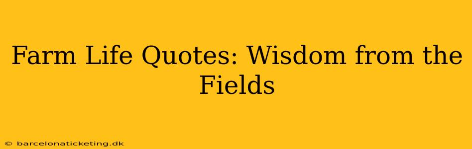 Farm Life Quotes: Wisdom from the Fields
