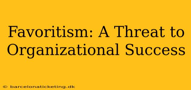 Favoritism: A Threat to Organizational Success