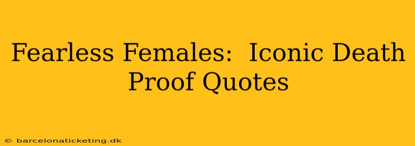 Fearless Females:  Iconic Death Proof Quotes