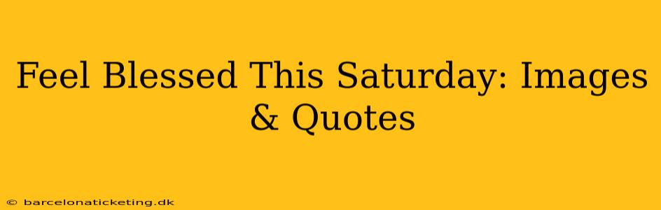 Feel Blessed This Saturday: Images & Quotes