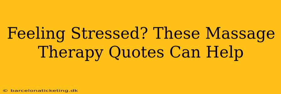 Feeling Stressed? These Massage Therapy Quotes Can Help
