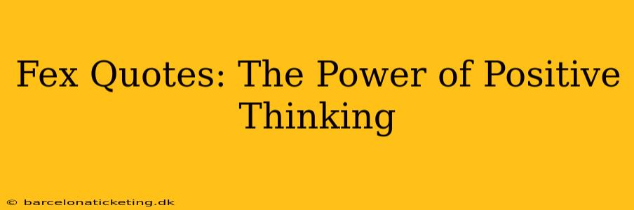Fex Quotes: The Power of Positive Thinking