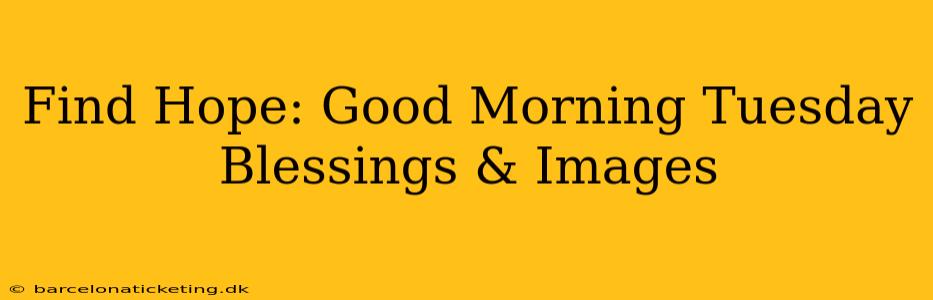 Find Hope: Good Morning Tuesday Blessings & Images