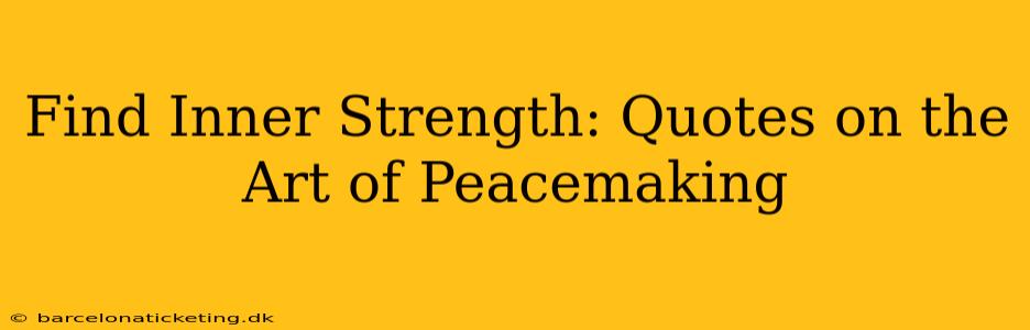 Find Inner Strength: Quotes on the Art of Peacemaking