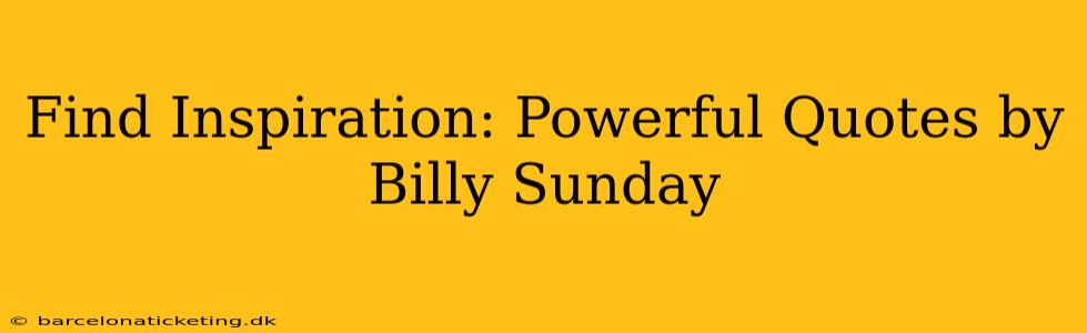 Find Inspiration: Powerful Quotes by Billy Sunday