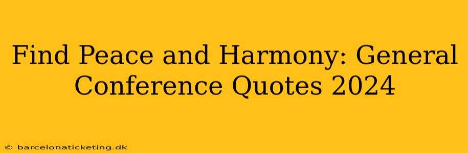 Find Peace and Harmony: General Conference Quotes 2024