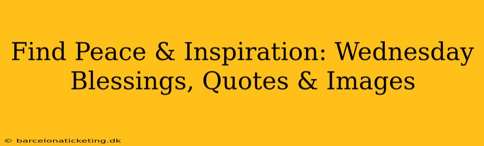 Find Peace & Inspiration: Wednesday Blessings, Quotes & Images