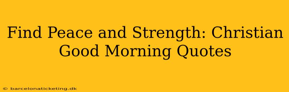Find Peace and Strength: Christian Good Morning Quotes