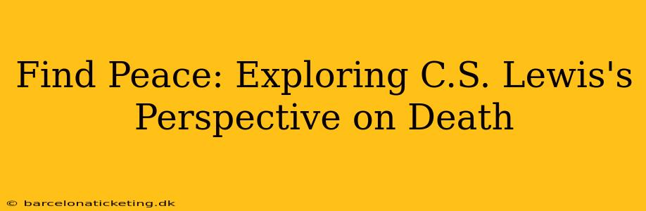 Find Peace: Exploring C.S. Lewis's Perspective on Death