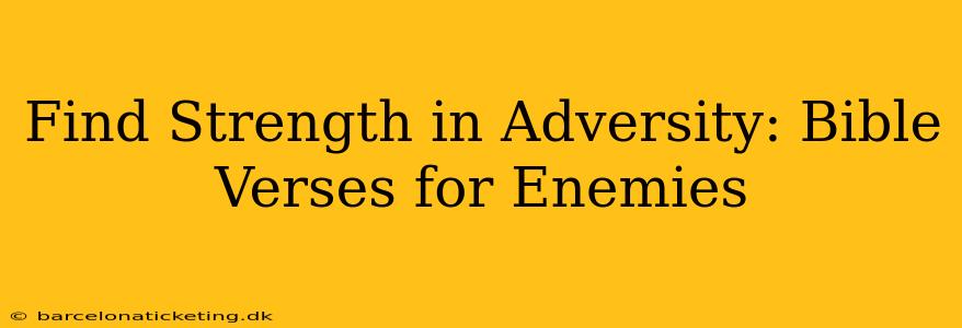 Find Strength in Adversity: Bible Verses for Enemies