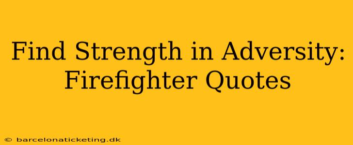 Find Strength in Adversity: Firefighter Quotes