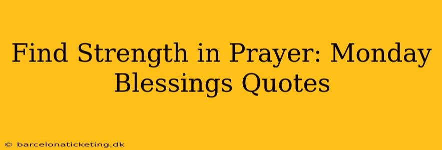 Find Strength in Prayer: Monday Blessings Quotes