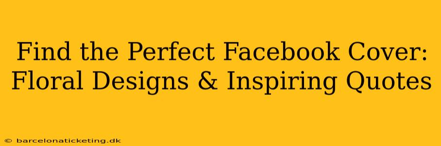 Find the Perfect Facebook Cover: Floral Designs & Inspiring Quotes