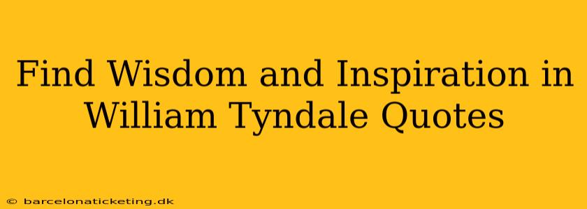 Find Wisdom and Inspiration in William Tyndale Quotes