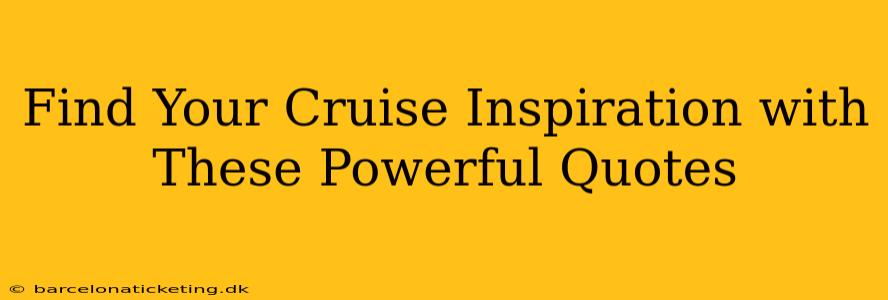 Find Your Cruise Inspiration with These Powerful Quotes