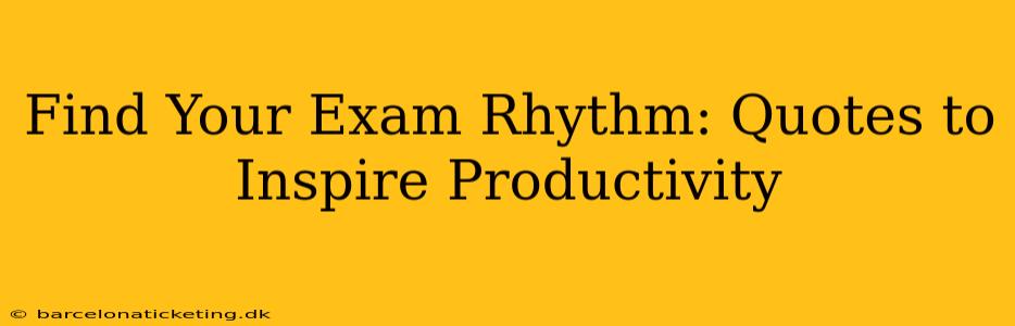 Find Your Exam Rhythm: Quotes to Inspire Productivity