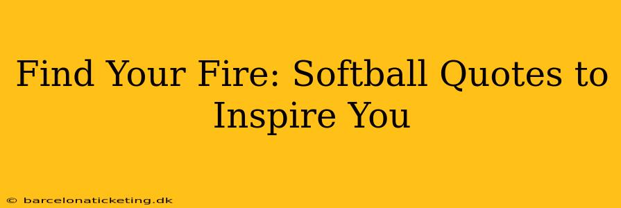 Find Your Fire: Softball Quotes to Inspire You